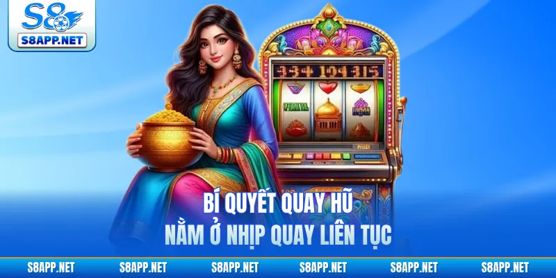 Bí quyết quay hũ nằm ở nhịp quay liên tục