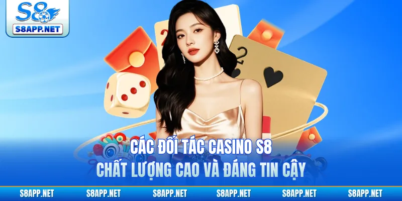 Các đối tác casino S8 chất lượng cao và đáng tin cậy