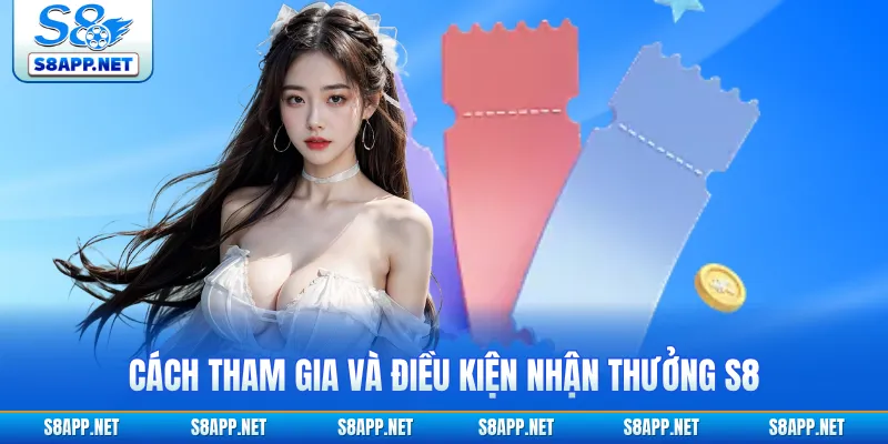 Cách tham gia và điều kiện nhận thưởng S8