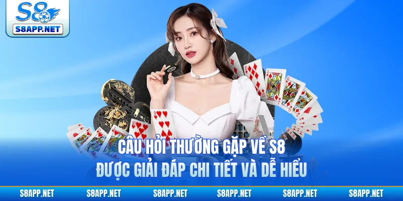 Câu hỏi thường gặp về S8 được giải đáp chi tiết và dễ hiểu 