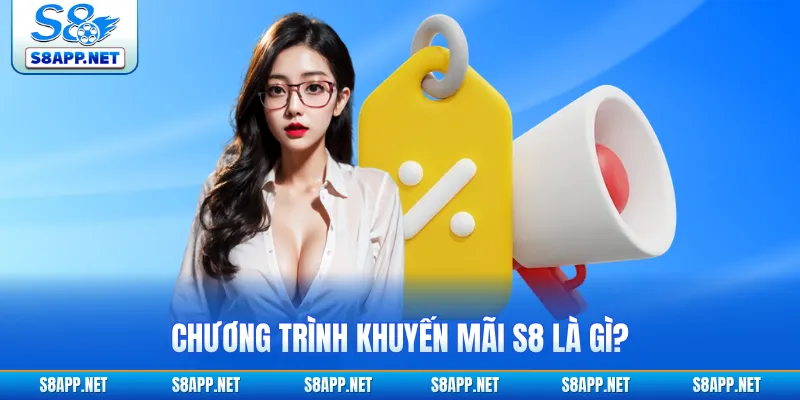 Chương trình khuyến mãi S8 là gì?
