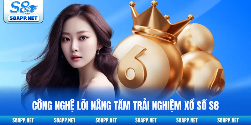 Công nghệ lõi nâng tầm trải nghiệm xổ số S8