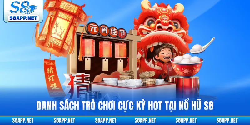 Danh sách trò chơi cực kỳ hot tại nổ hũ S8