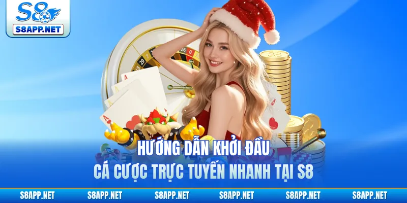 Hướng dẫn khởi đầu cá cược trực tuyến nhanh tại S8 