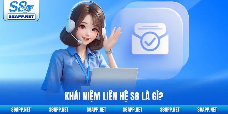 Khái niệm liên hệ S8 là gì?