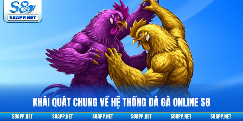 Khái quát chung về hệ thống đá gà online S8