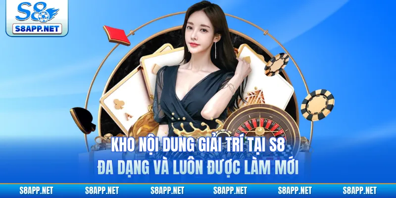 Kho nội dung giải trí tại S8 đa dạng và luôn được làm mới 