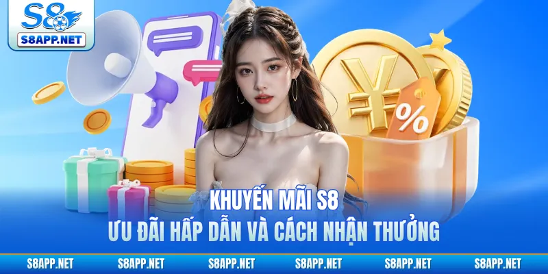 Khuyến Mãi S8 | Ưu Đãi Hấp Dẫn Và Cách Nhận Thưởng