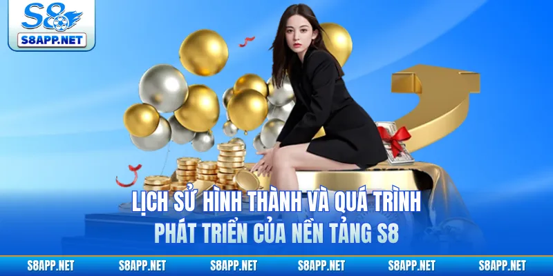 Lịch sử hình thành và quá trình phát triển của nền tảng S8
