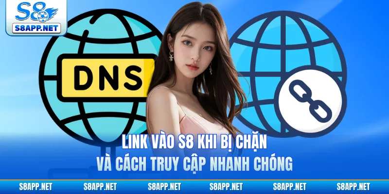 Link Vào S8 Khi Bị Chặn Và Cách Truy Cập Nhanh Chóng