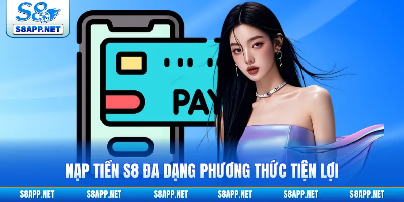 Nạp tiền S8 đa dạng phương thức tiện lợi