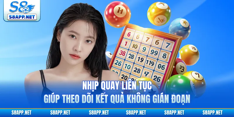 Nhịp quay liên tục giúp theo dõi kết quả không gián đoạn
