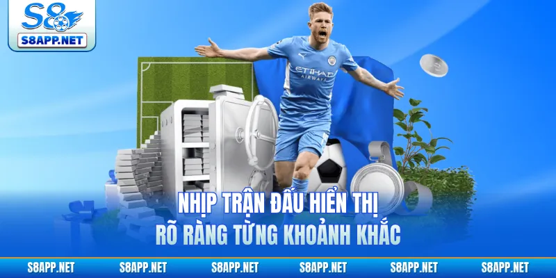 Nhịp trận đấu hiển thị rõ ràng từng khoảnh khắc