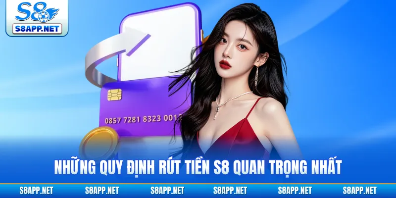 Những quy định rút tiền S8 quan trọng nhất