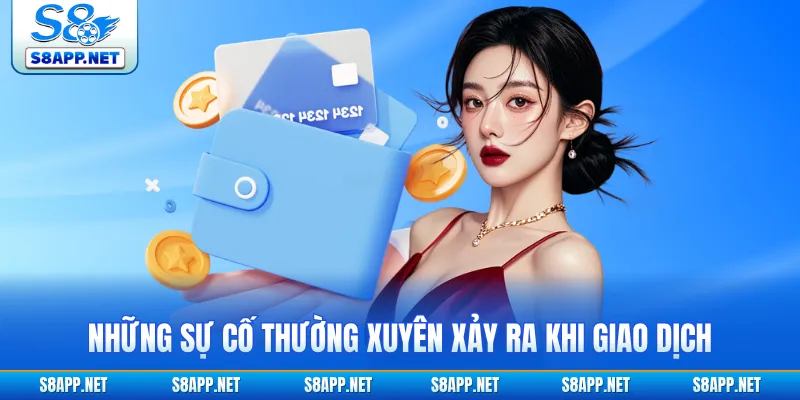 Những sự cố thường xuyên xảy ra khi giao dịch