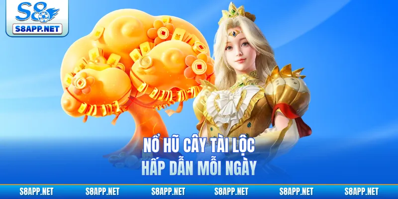 Nổ hũ cây tài lộc hấp dẫn mỗi ngày