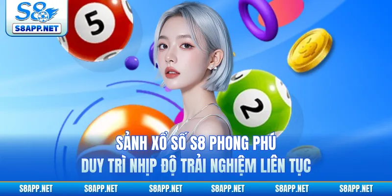 Sảnh xổ số S8 phong phú duy trì nhịp độ trải nghiệm liên tục