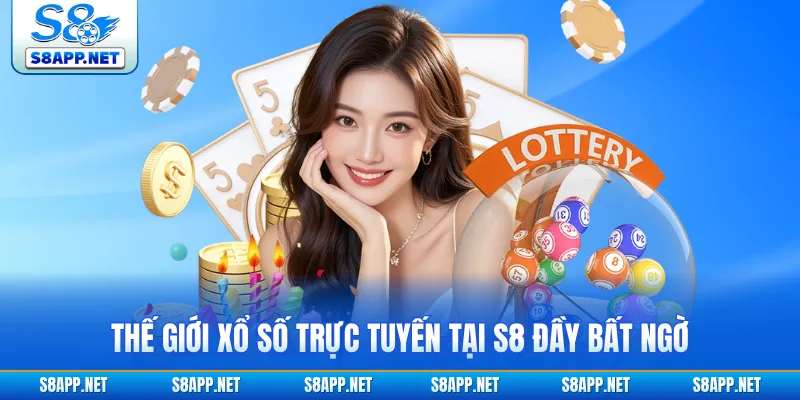 Thế giới xổ số trực tuyến tại S8 đầy bất ngờ 