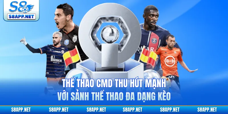 Thể Thao CMD Thu Hút Mạnh Với Sảnh Thể Thao Đa Dạng Kèo