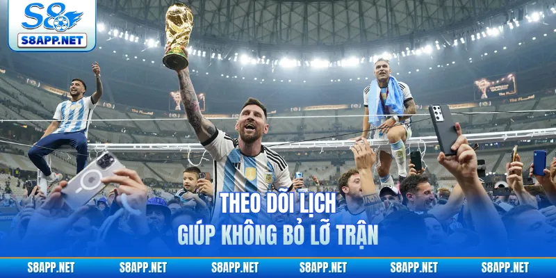 Theo dõi lịch giúp không bỏ lỡ trận