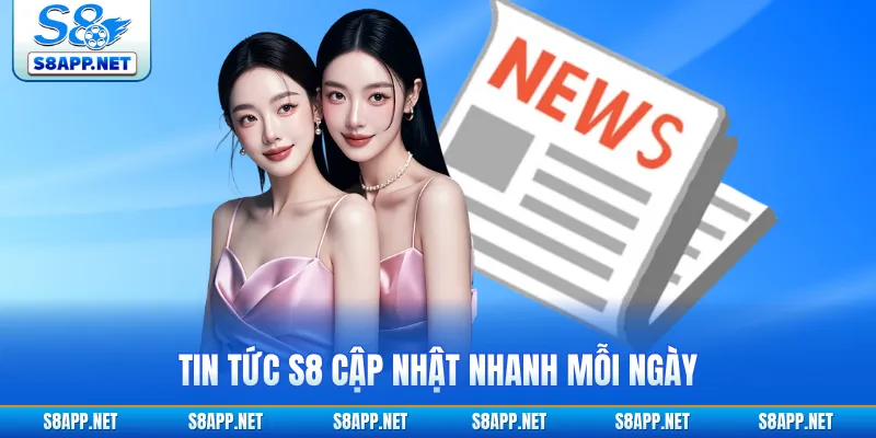 Tin tức S8 cập nhật nhanh mỗi ngày
