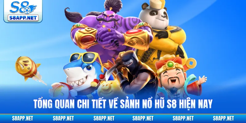 Tổng quan chi tiết về sảnh nổ hũ S8 hiện nay